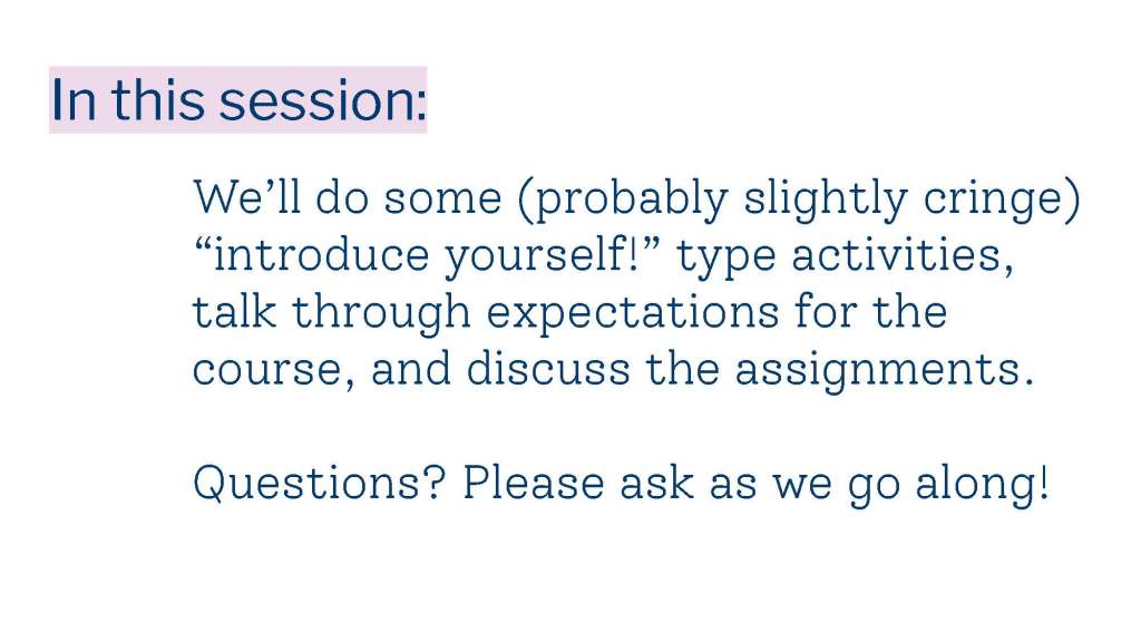 On a white background, blue text reads: This session: We'll do some slightly cringe introduce yourself type activities, talk through expectations for the course, and discuss the assignments.