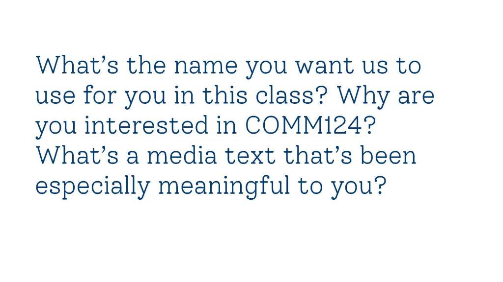 On a white background, blue text reads: What's the name you want us to use for you in this class? Why are you interested in COMM124? What's a media text that's been especially meaningful to you?