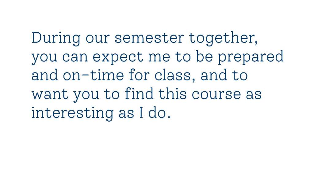 On a white background, blue text reads: During our semester together, you can expect me to be prepared and on-time for class, and to want you to find this course as interesting as I do.